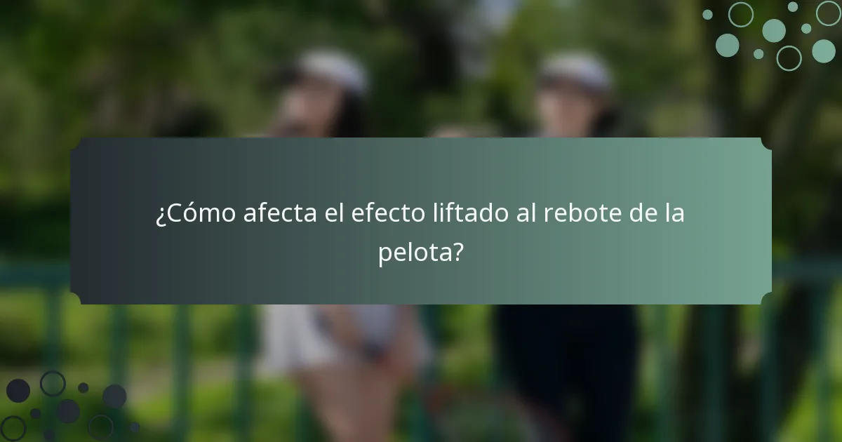 ¿Cómo afecta el efecto liftado al rebote de la pelota?