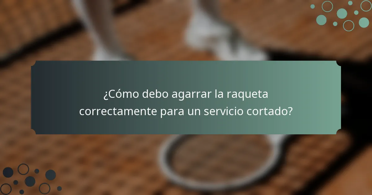 ¿Cómo debo agarrar la raqueta correctamente para un servicio cortado?