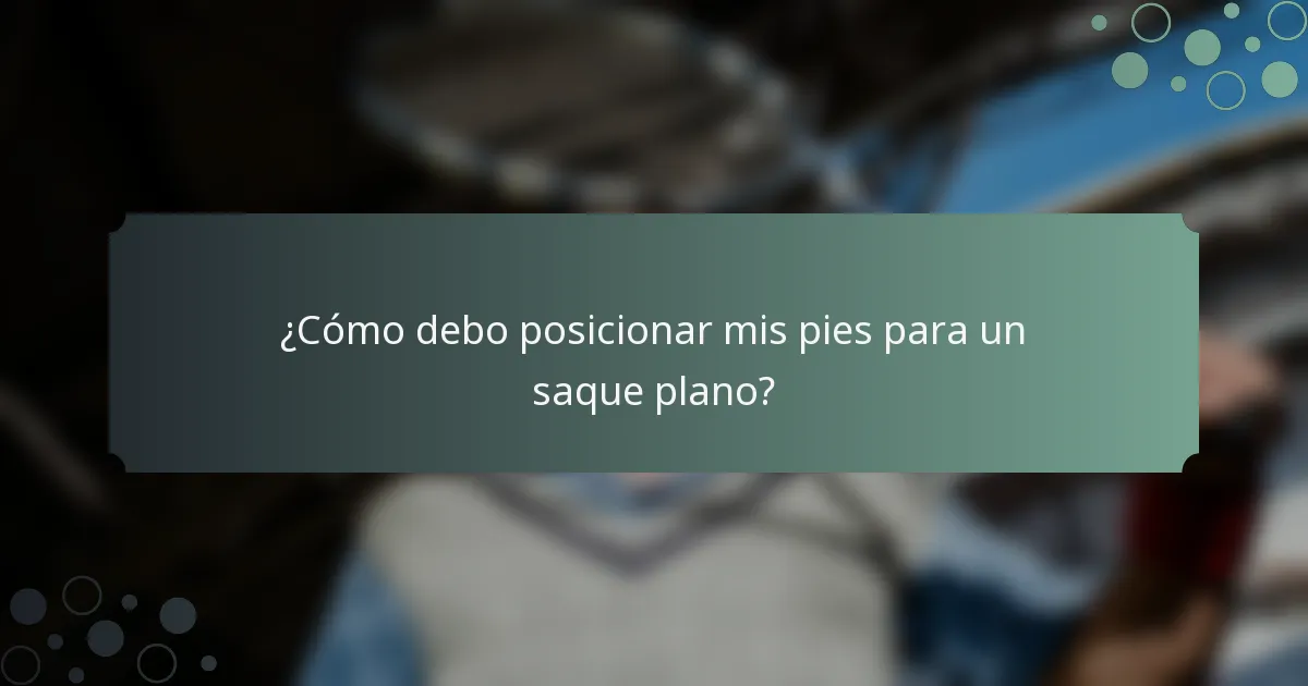 ¿Cómo debo posicionar mis pies para un saque plano?