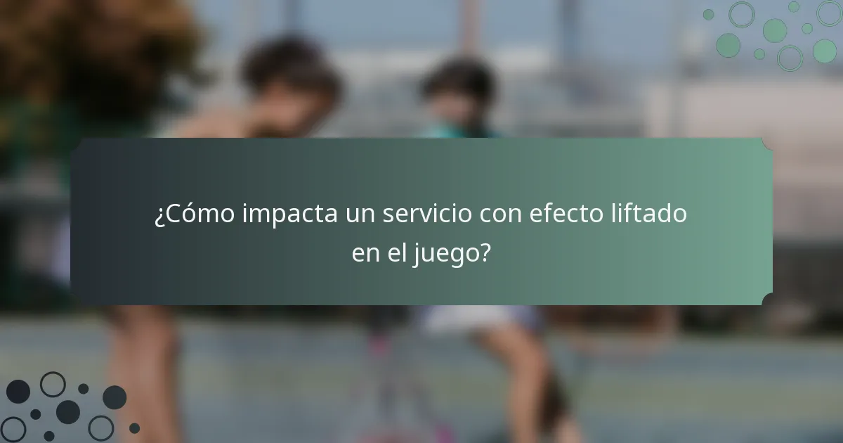¿Cómo impacta un servicio con efecto liftado en el juego?