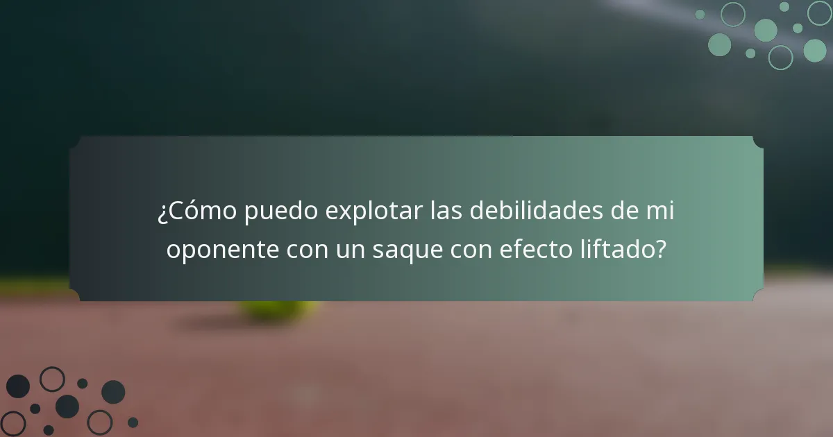 ¿Cómo puedo explotar las debilidades de mi oponente con un saque con efecto liftado?