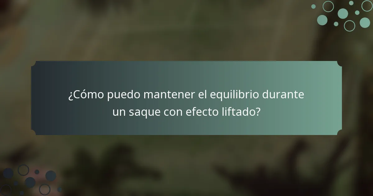 ¿Cómo puedo mantener el equilibrio durante un saque con efecto liftado?