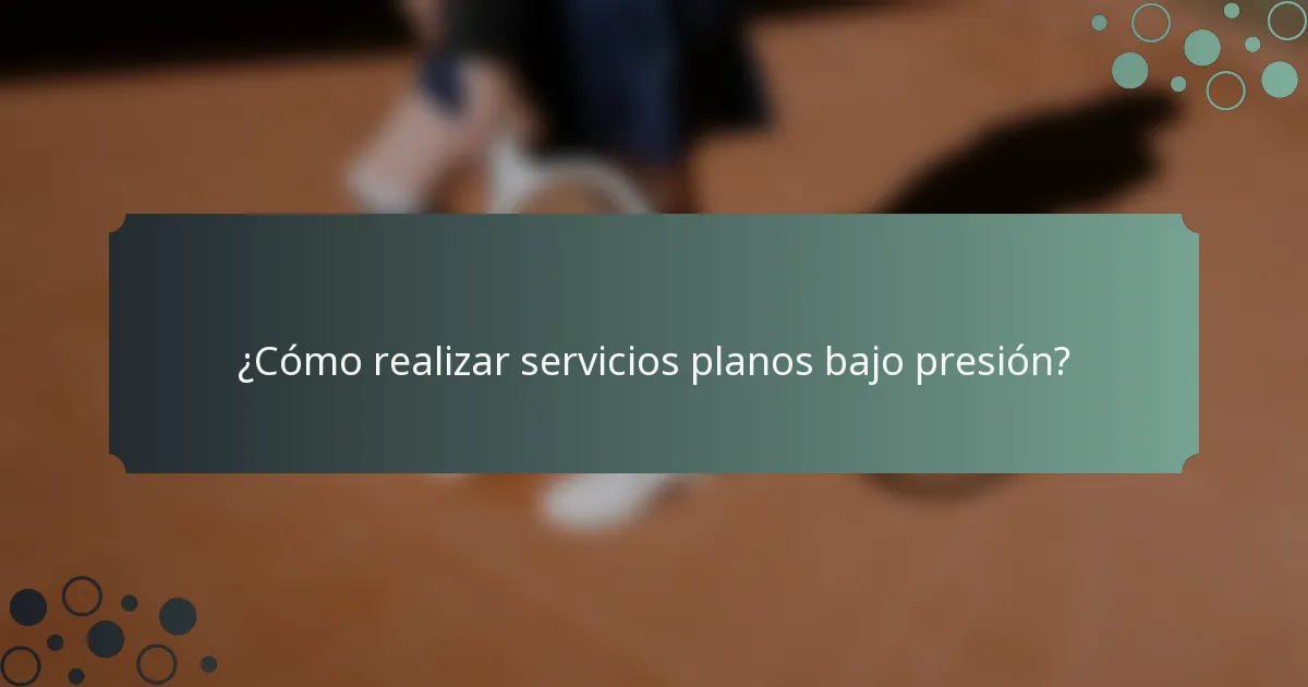 ¿Cómo realizar servicios planos bajo presión?