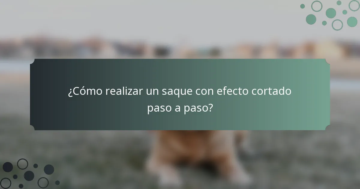 ¿Cómo realizar un saque con efecto cortado paso a paso?