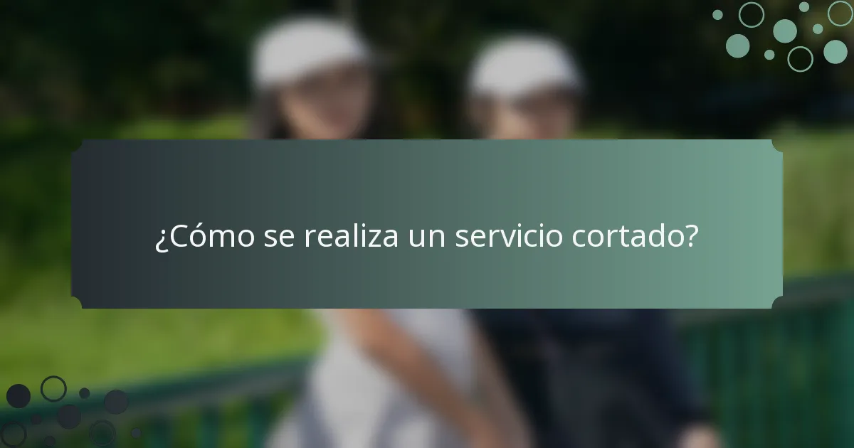 ¿Cómo se realiza un servicio cortado?