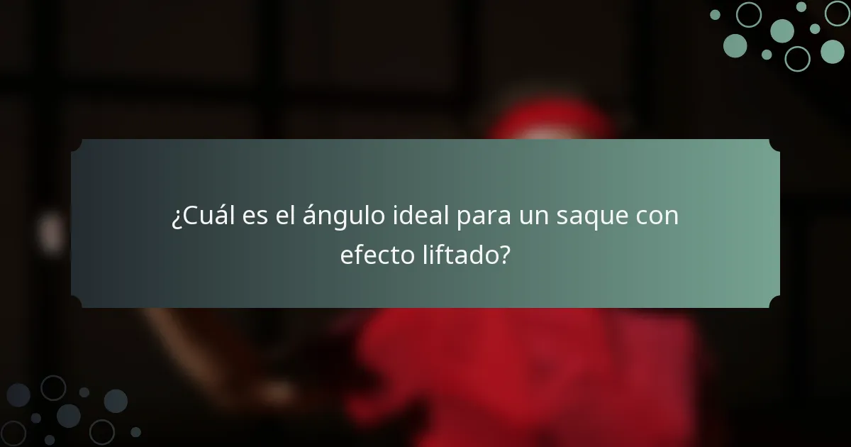 ¿Cuál es el ángulo ideal para un saque con efecto liftado?