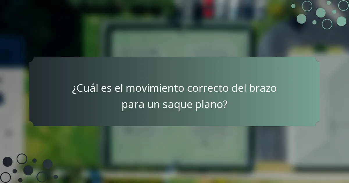 ¿Cuál es el movimiento correcto del brazo para un saque plano?