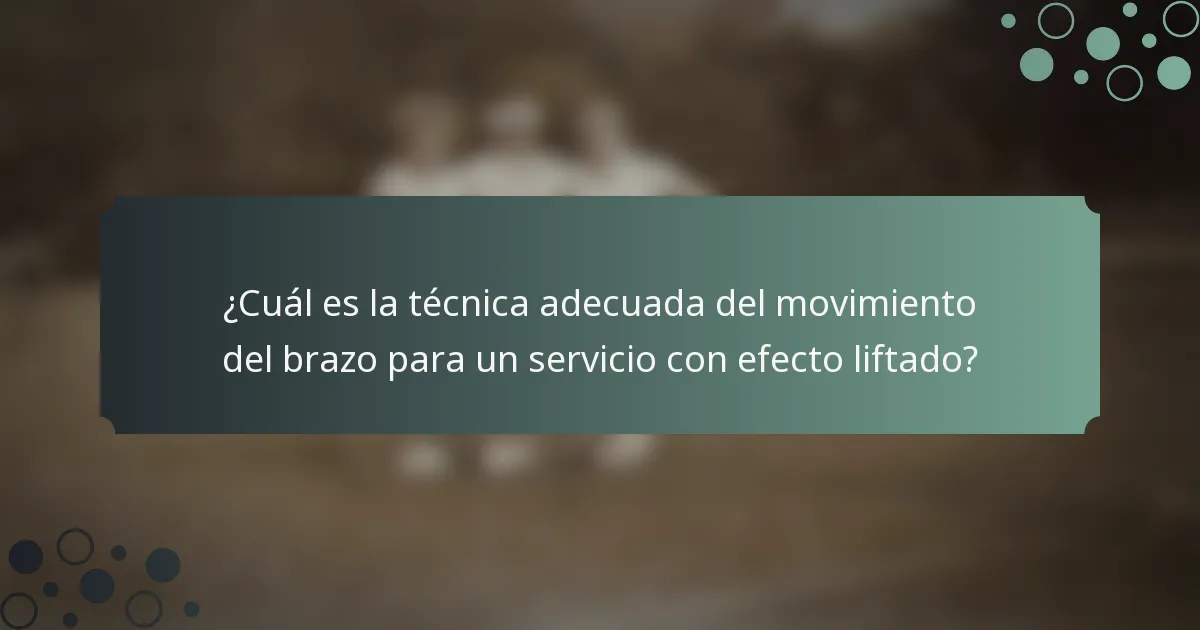 ¿Cuál es la técnica adecuada del movimiento del brazo para un servicio con efecto liftado?