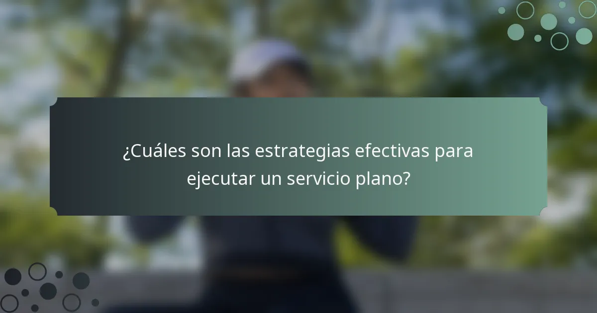 ¿Cuáles son las estrategias efectivas para ejecutar un servicio plano?
