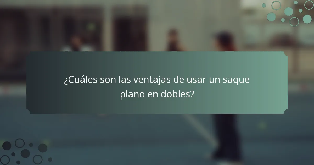 ¿Cuáles son las ventajas de usar un saque plano en dobles?