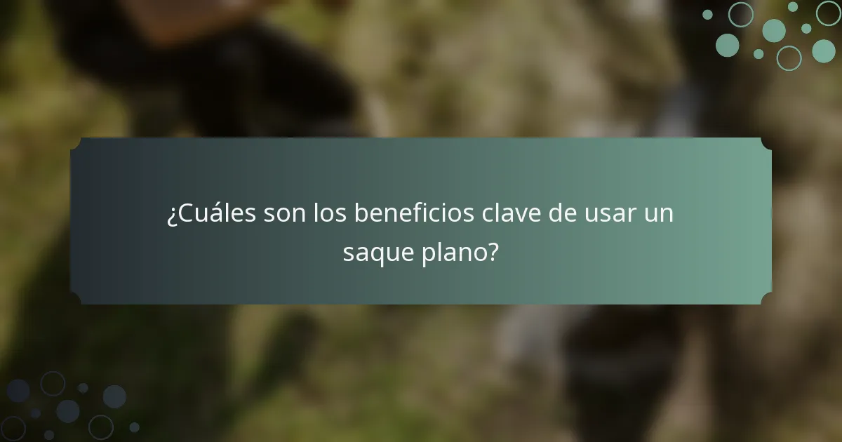 ¿Cuáles son los beneficios clave de usar un saque plano?
