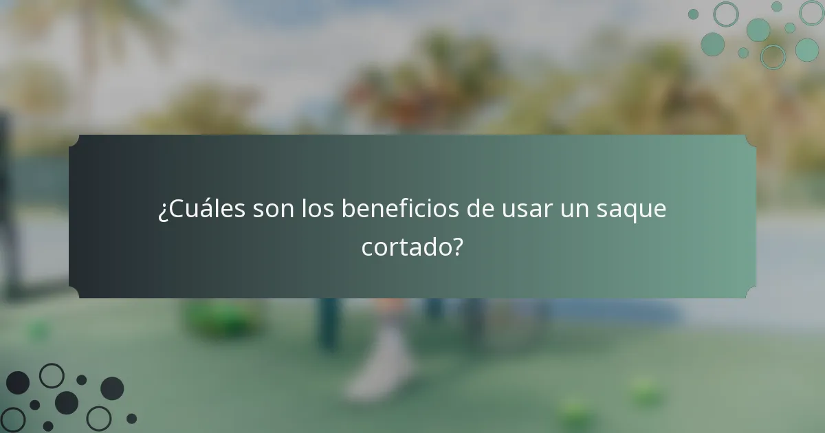 ¿Cuáles son los beneficios de usar un saque cortado?