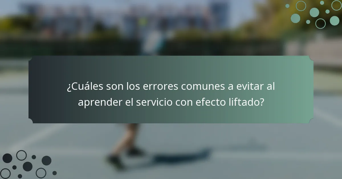 ¿Cuáles son los errores comunes a evitar al aprender el servicio con efecto liftado?