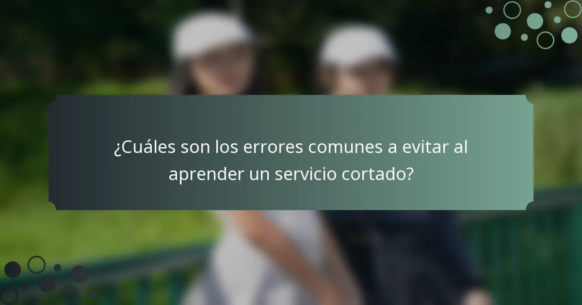 ¿Cuáles son los errores comunes a evitar al aprender un servicio cortado?