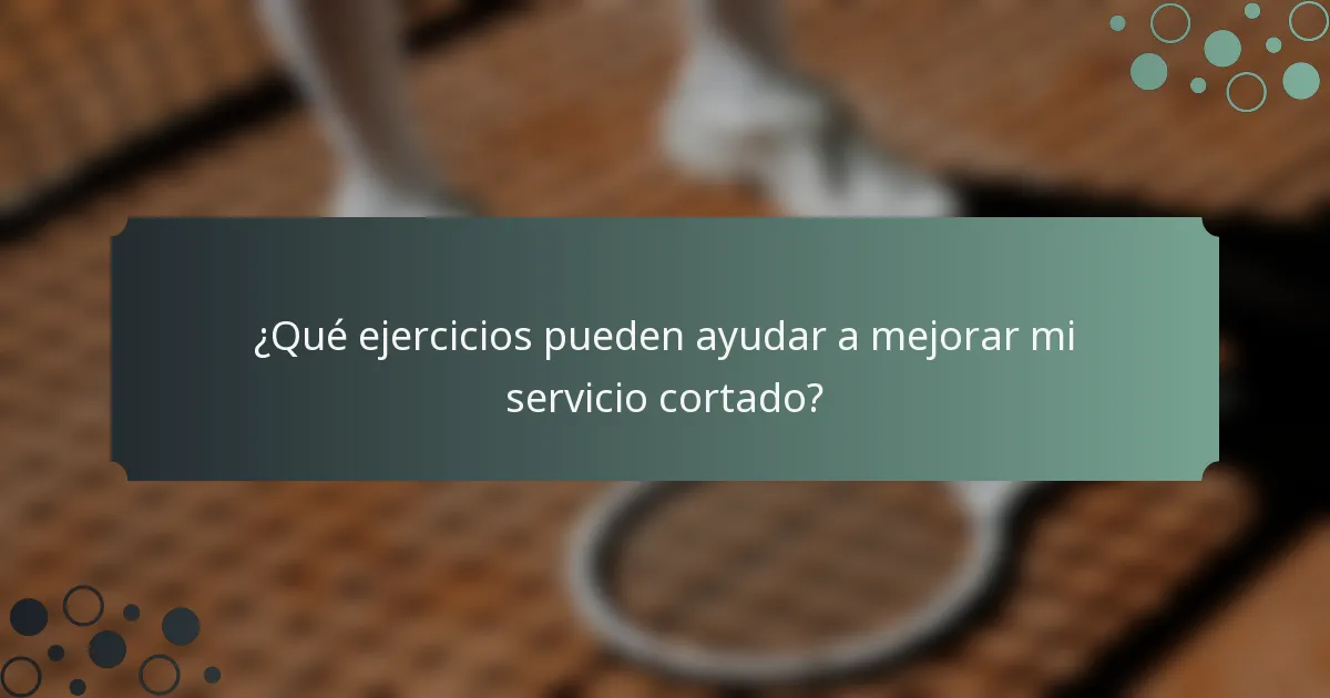 ¿Qué ejercicios pueden ayudar a mejorar mi servicio cortado?