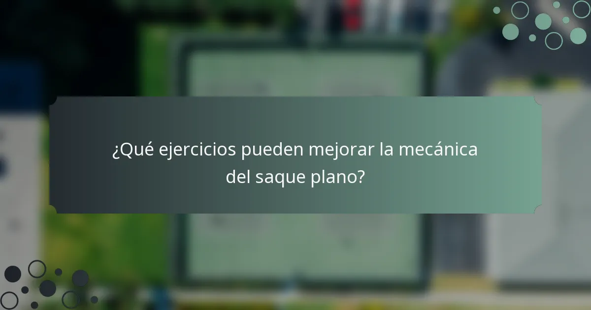 ¿Qué ejercicios pueden mejorar la mecánica del saque plano?