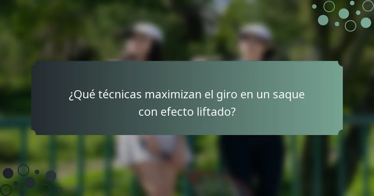 ¿Qué técnicas maximizan el giro en un saque con efecto liftado?
