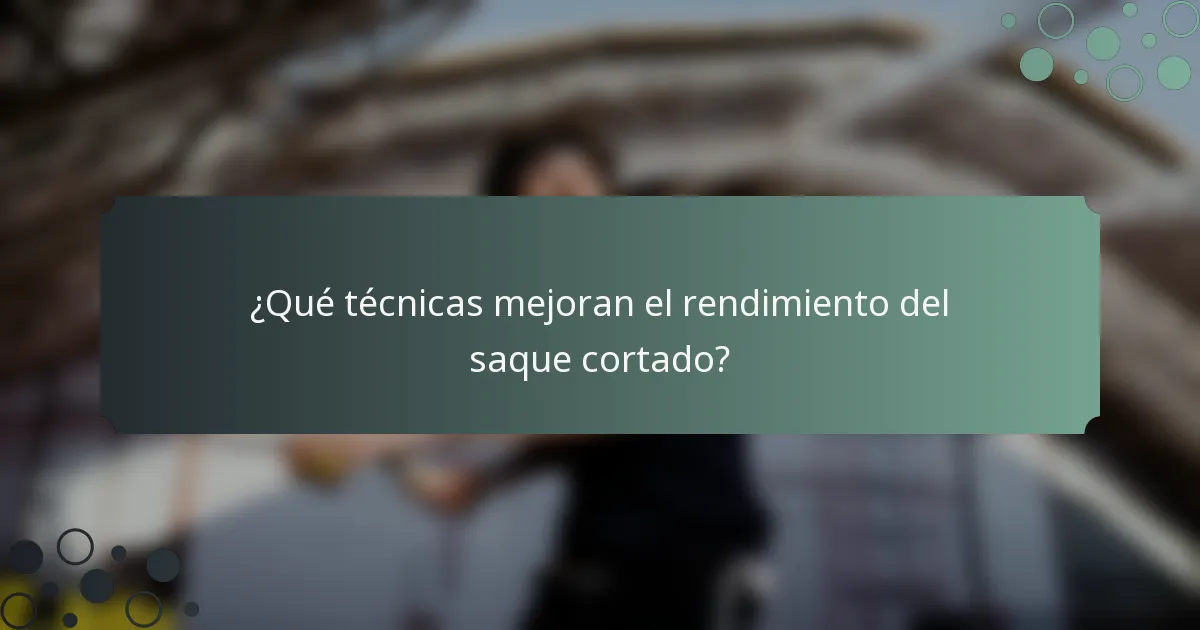 ¿Qué técnicas mejoran el rendimiento del saque cortado?