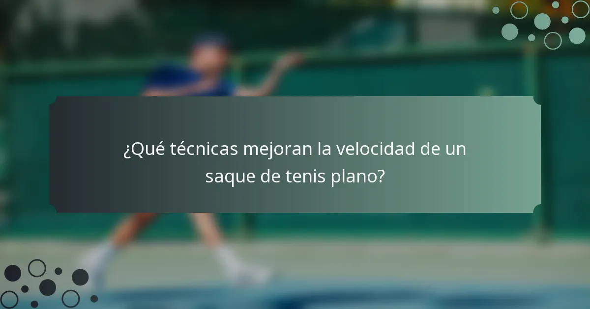 ¿Qué técnicas mejoran la velocidad de un saque de tenis plano?